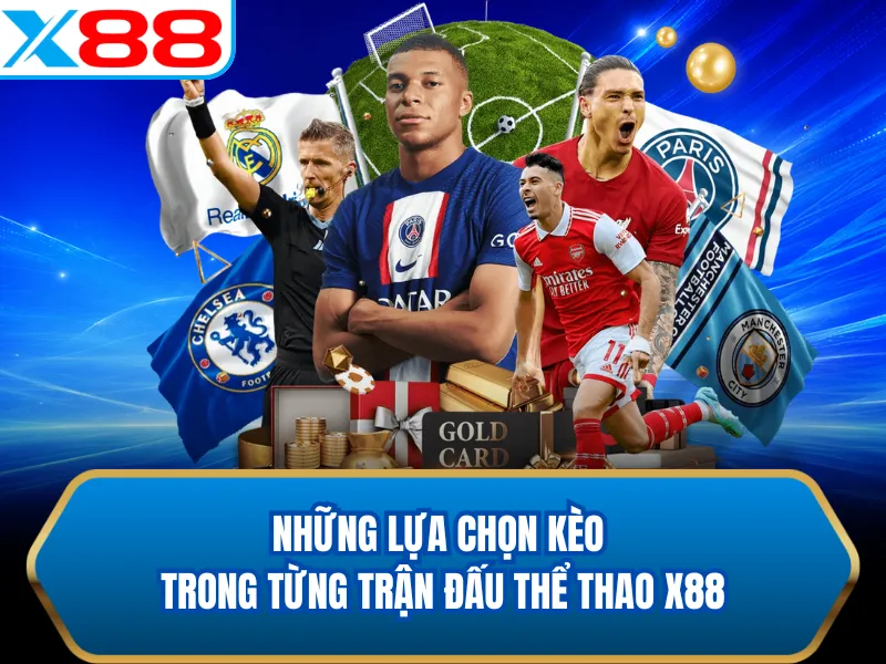 Những lựa chọn kèo trong từng trận đấu thể thao X88 Những lựa chọn kèo trong từng trận đấu thể thao X88