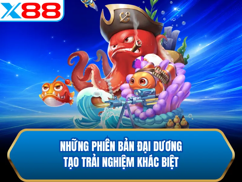 Những phiên bản đại dương tạo trải nghiệm khác biệt Những phiên bản đại dương tạo trải nghiệm khác biệt